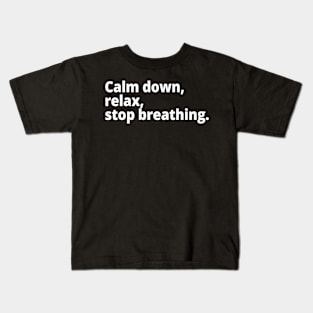 Calm down, relax, stop breathing. Kids T-Shirt